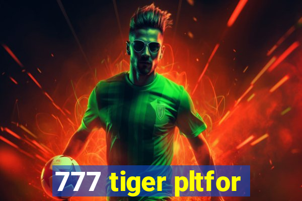 777 tiger pltfor